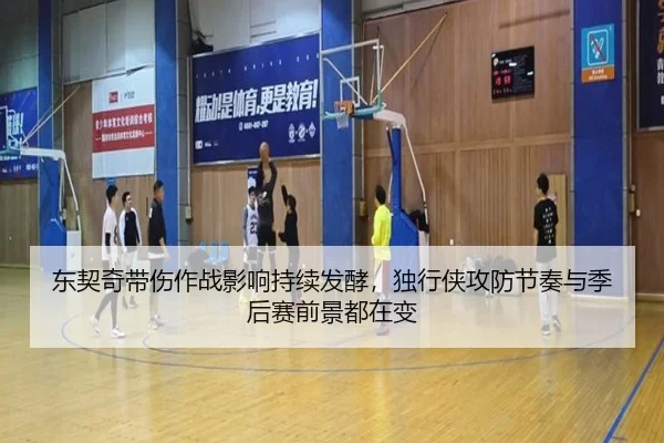 东契奇带伤作战影响持续发酵，独行侠攻防节奏与季后赛前景都在变